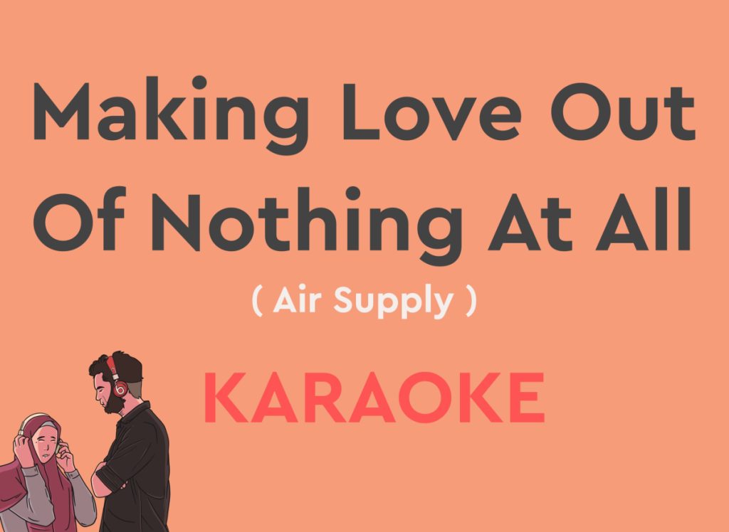 Making Love Out Of Nothing At All by air supply karaoke version with lyrics with chords
